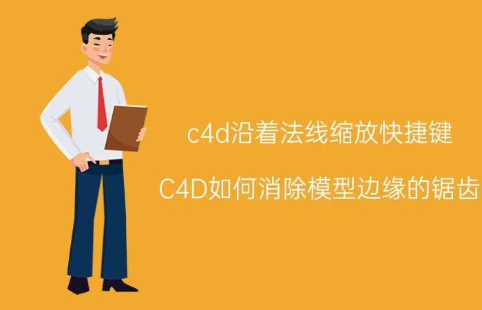 c4d沿着法线缩放快捷键 C4D如何消除模型边缘的锯齿？